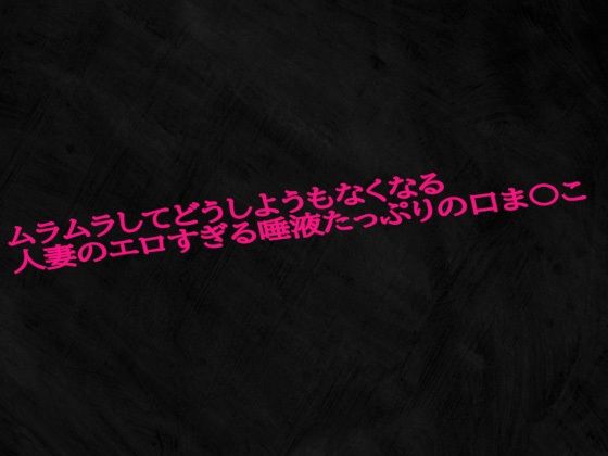 ムラムラしてどうしようもなくなる人妻のエロすぎる唾液たっぷりの口ま〇こ