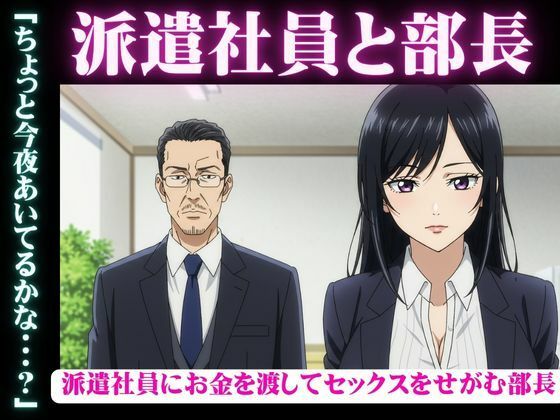 派遣社員にお金を渡してセックスをせがむ部長、派遣先のイケメン既婚男性と不倫をしたい女