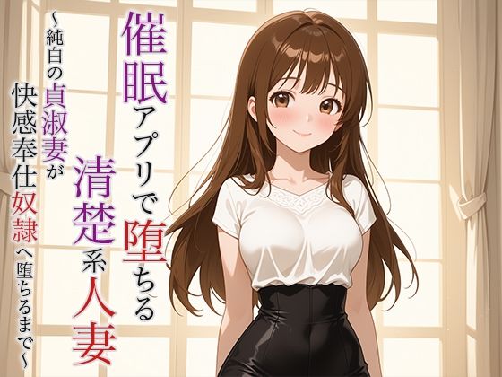 催●アプリで堕ちる清楚系人妻 〜純白の貞淑妻が快感奉仕奴●へ堕ちるまで〜
